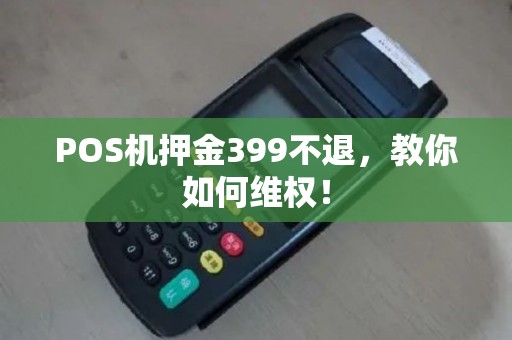 POS机押金399不退，教你如何维权！