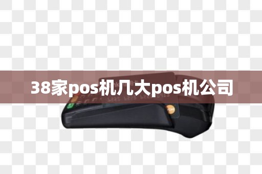 38家pos机几大pos机公司