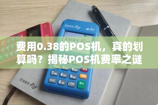费用0.38的POS机，真的划算吗？揭秘POS机费率之谜
