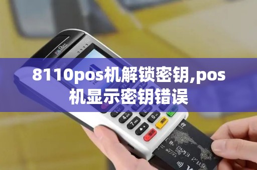 8110pos机解锁密钥,pos机显示密钥错误