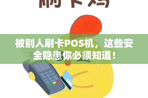 被别人刷卡POS机，这些安全隐患你必须知道！