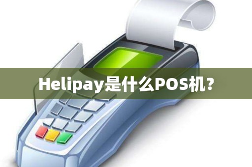 Helipay是什么POS机? Helipay是什么POS机?