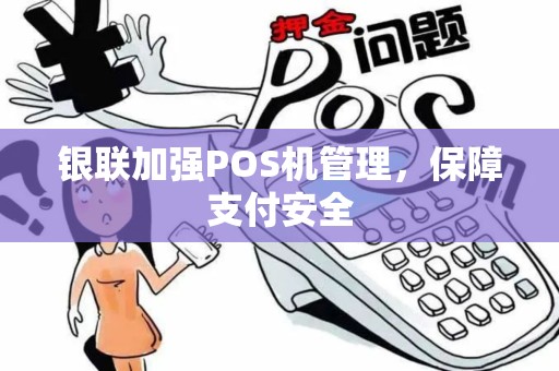 银联加强POS机管理，保障支付安全