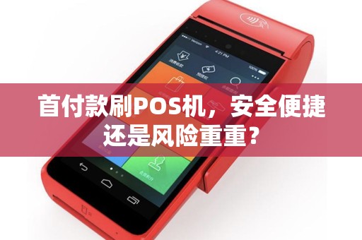 首付款刷POS机，安全便捷还是风险重重？
