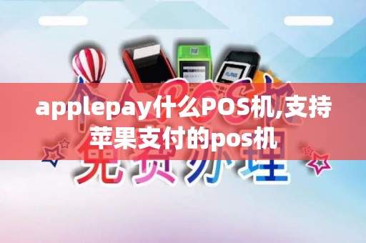 applepay什么POS机,支持苹果支付的pos机