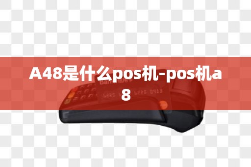 A48是什么pos机-pos机a8