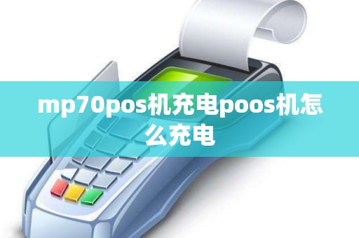 mp70pos机充电poos机怎么充电