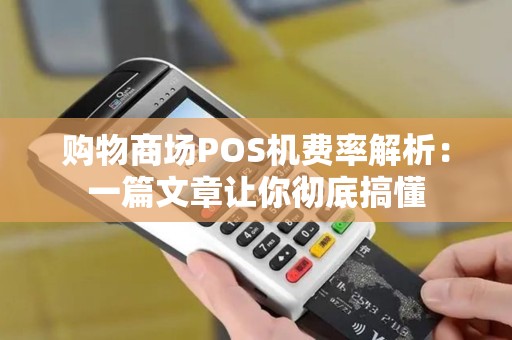 购物商场POS机费率解析：一篇文章让你彻底搞懂