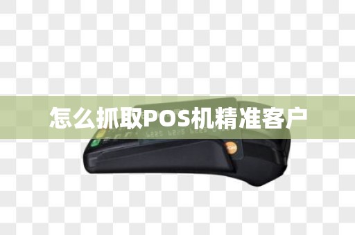 怎么抓取POS机精准客户