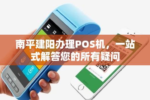 南平建阳办理POS机，一站式解答您的所有疑问