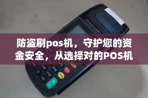 防盗刷pos机，守护您的资金安全，从选择对的POS机开始