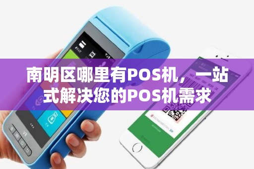 南明区哪里有POS机，一站式解决您的POS机需求