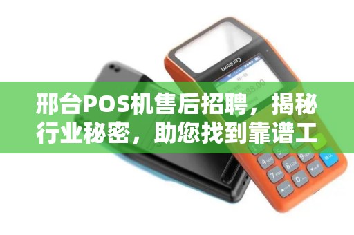 邢台POS机售后招聘，揭秘行业秘密，助您找到靠谱工作