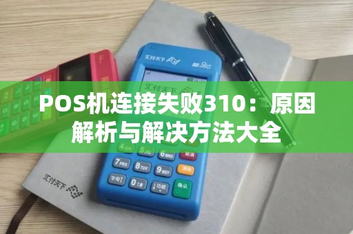 POS机连接失败310：原因解析与解决方法大全
