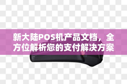 新大陆POS机产品文档，全方位解析您的支付解决方案