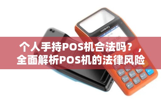 个人手持POS机合法吗？，全面解析POS机的法律风险与办理指南