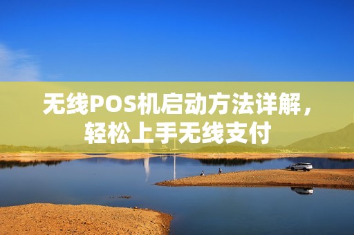 无线POS机启动方法详解，轻松上手无线支付