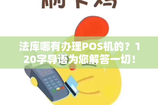 法库哪有办理POS机的?120字导语为您解答一切! 法库哪有办理POS机的?120字导语为您解答一切!