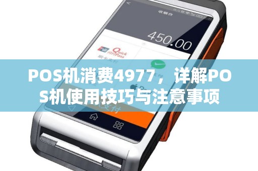 POS机消费4977，详解POS机使用技巧与注意事项