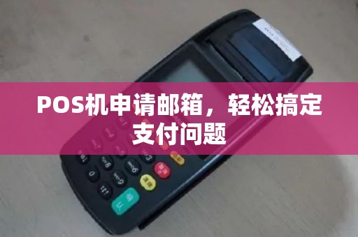 POS机申请邮箱，轻松搞定支付问题