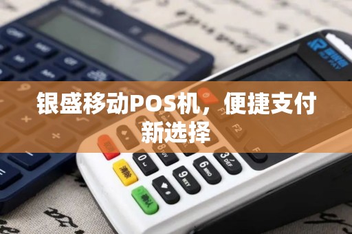 银盛移动POS机，便捷支付新选择