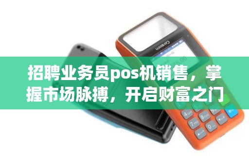 招聘业务员pos机销售，掌握市场脉搏，开启财富之门