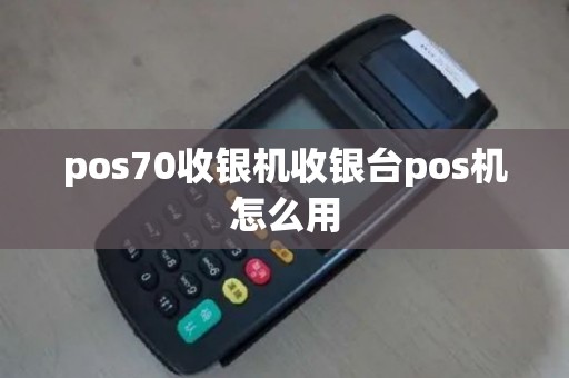 pos70收银机收银台pos机怎么用
