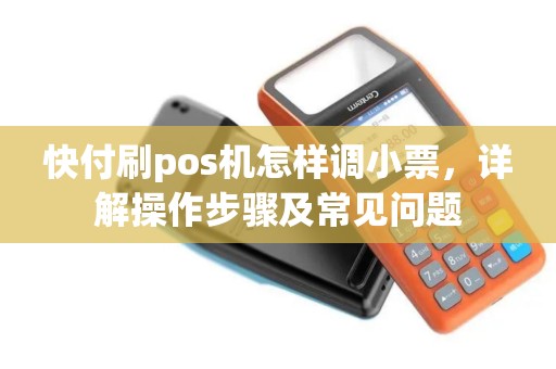快付刷pos机怎样调小票,详解操作步骤及常见问题 快付刷pos机怎样调小票,详解操作步骤及常见问题