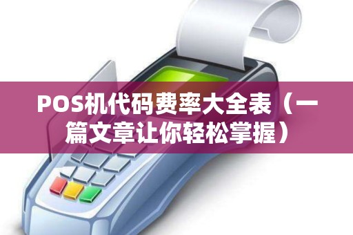 POS机代码费率大全表（一篇文章让你轻松掌握）
