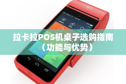 拉卡拉POS机桌子选购指南（功能与优势）