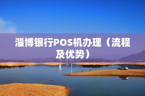 淄博银行POS机办理（流程及优势）