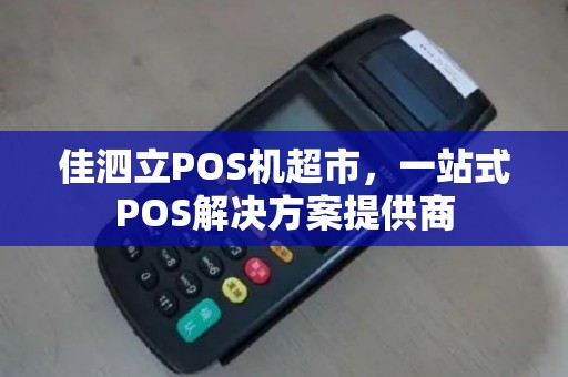佳泗立POS机超市，一站式POS解决方案提供商