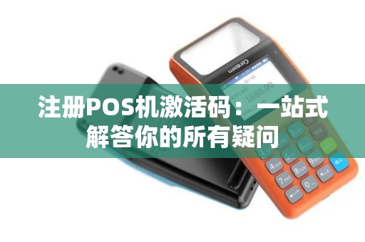 注册POS机激活码：一站式解答你的所有疑问