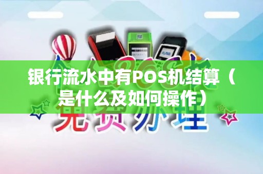 银行流水中有POS机结算（是什么及如何操作）