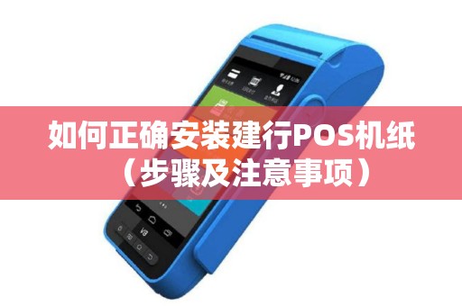 如何正确安装建行POS机纸（步骤及注意事项）