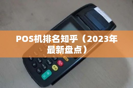 POS机排名知乎（2023年最新盘点）