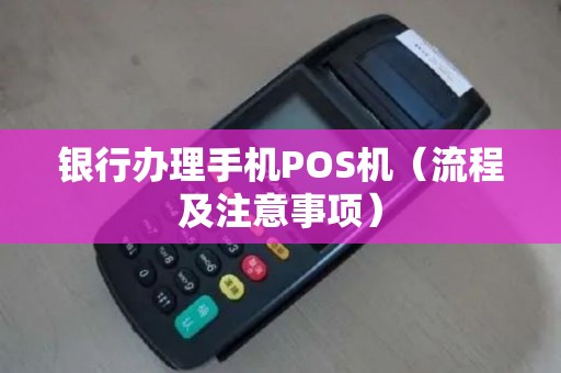 银行办理手机POS机（流程及注意事项）