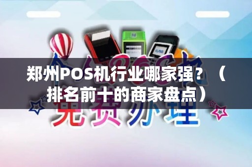 郑州POS机行业哪家强？（排名前十的商家盘点）