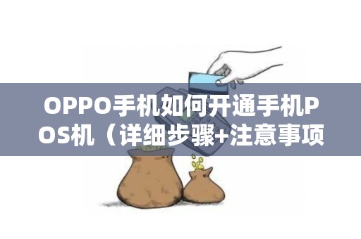 OPPO手机如何开通手机POS机（详细步骤+注意事项）