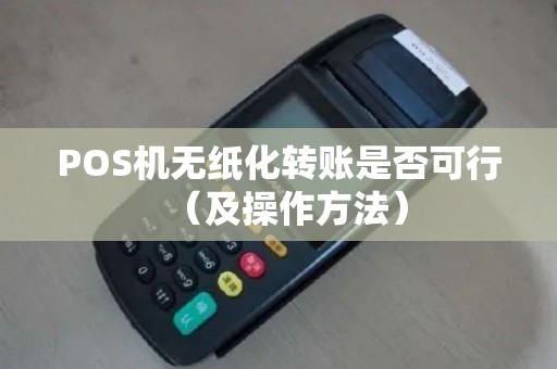 POS机无纸化转账是否可行（及操作方法）