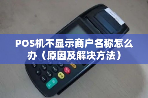 POS机不显示商户名称怎么办（原因及解决方法）