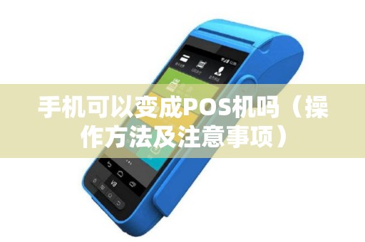 手机可以变成POS机吗（操作方法及注意事项）