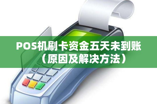 POS机刷卡资金五天未到账（原因及解决方法）