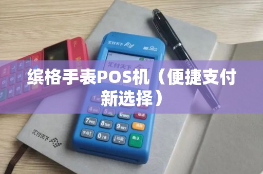 缤格手表POS机（便捷支付新选择）