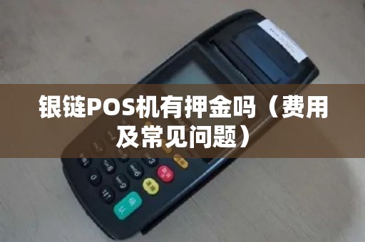 银链POS机有押金吗（费用及常见问题）