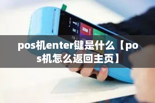 pos机enter键是什么【pos机怎么返回主页】