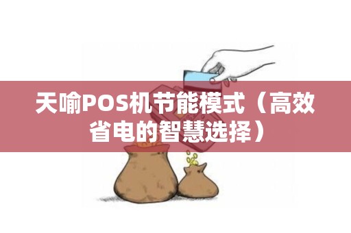 天喻POS机节能模式（高效省电的智慧选择）
