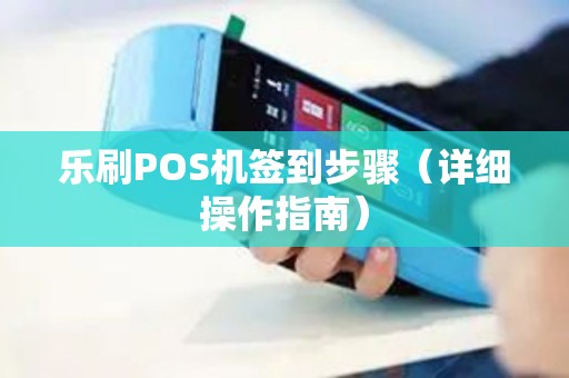 乐刷POS机签到步骤（详细操作指南）
