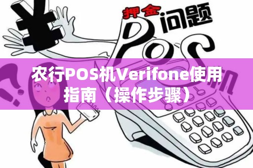 农行POS机Verifone使用指南（操作步骤）