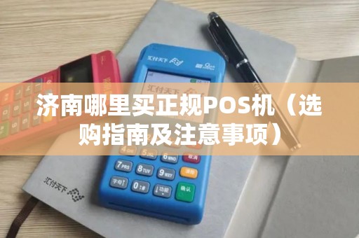 济南哪里买正规POS机（选购指南及注意事项）